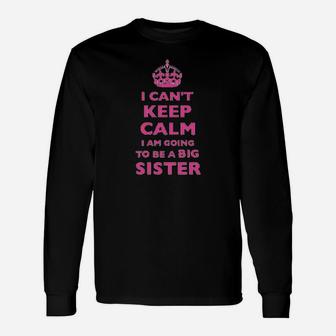 I Cant Keep Calm I Am Going To Be A Big Sister Unisex Long Sleeve | Crazezy AU