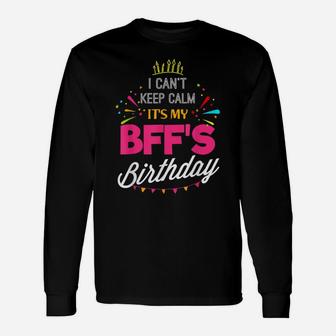I Can't Keep Calm It's My Bff Birthday Funny Best Friend Unisex Long Sleeve | Crazezy UK