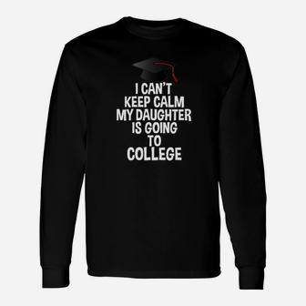 I Cant Keep Calm My Daughter Is Going To College Unisex Long Sleeve | Crazezy