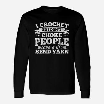 I Crochet So I Dont Choke People Save A Life Sarcasm Unisex Long Sleeve | Crazezy UK