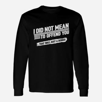 I Did Not Mean To Offend You That Was Just A Bonus Unisex Long Sleeve | Crazezy