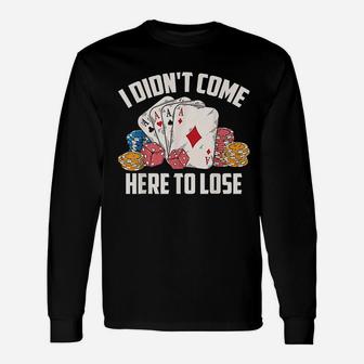 I Didnt Come Here To Lose Unisex Long Sleeve | Crazezy