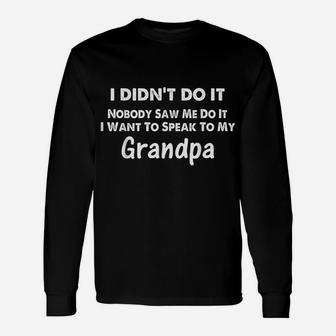 I Didn't Do It Nobody Saw Me I Want To Speak To My Grandpa Unisex Long Sleeve | Crazezy UK