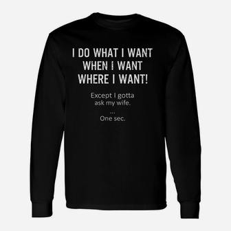 I Do What When Where I Want Except I Gotta Ask My Wife Unisex Long Sleeve | Crazezy CA