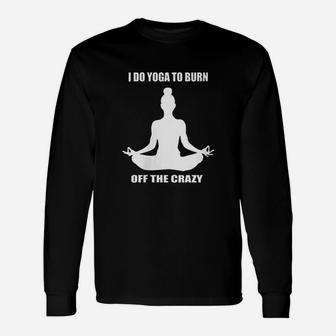 I Do Yoga To Burn Off The Crazy Meditation Yoga Unisex Long Sleeve | Crazezy