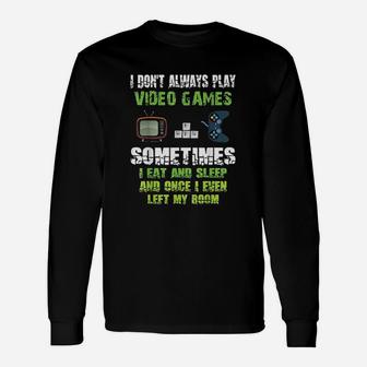 I Dont Always Play Video Games Sometimes I Eat And Sleep Unisex Long Sleeve | Crazezy CA