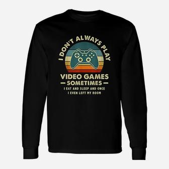I Dont Always Play Video Games Sometimes I Eat And Sleep Unisex Long Sleeve | Crazezy AU
