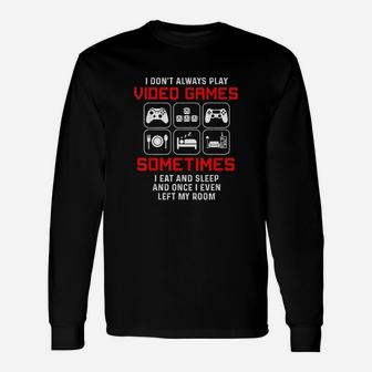 I Dont Always Play Video Games Sometimes I Eat And Sleep Unisex Long Sleeve | Crazezy AU