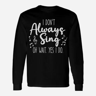 I Don't Always Sing Broadway Musical Theatre Quotes Gifts Unisex Long Sleeve | Crazezy UK