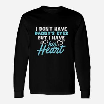 I Dont Have Daddys Eyes But I Have His Heart Unisex Long Sleeve | Crazezy AU