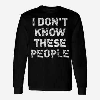 I Don't Know These People Funny Vacation Family Trip Cruise Unisex Long Sleeve | Crazezy DE