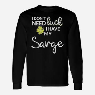 I Don't Need Luck I Have My Sarge Shirt St Patrick Unisex Long Sleeve | Crazezy AU