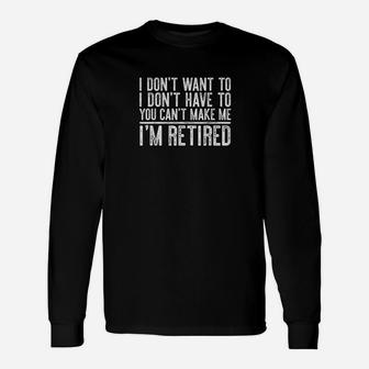 I Dont Want To Have You Cant Make Me Im Retired Unisex Long Sleeve | Crazezy DE