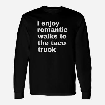 I Enjoy Romantic Walks To The Taco Truck Unisex Long Sleeve | Crazezy