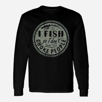 I Fish So I Do Not Choke People Unisex Long Sleeve | Crazezy UK