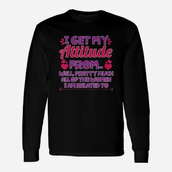 I Get My Attitude From All The Women Unisex Long Sleeve | Crazezy