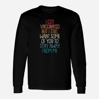 I Got Vaccinat But I Still Want You To Stay Away From Me Unisex Long Sleeve | Crazezy CA