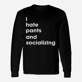 I Hate Pants And Socializing Unisex Long Sleeve | Crazezy DE
