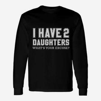 I Have 2 Daughters What Is Your Excuse Unisex Long Sleeve | Crazezy AU