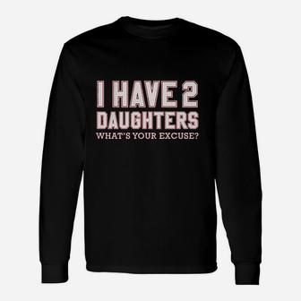 I Have 2 Daughters What's Your Excuse Unisex Long Sleeve | Crazezy UK