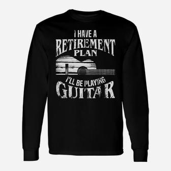 I Have A Retirement Plan I'll Be Playing Guitar Cool Gift Unisex Long Sleeve | Crazezy UK