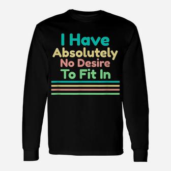 I Have Absolutely No Desire To Fit In Unisex Long Sleeve | Crazezy CA