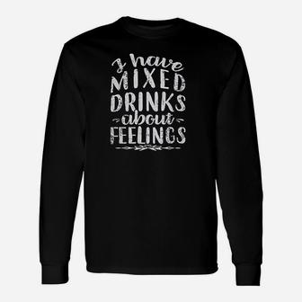 I Have Mixed Drinks About Feelings Unisex Long Sleeve | Crazezy