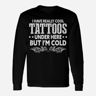 I Have Really Cool Tattoos Under Here But I'm Cold Unisex Long Sleeve | Crazezy DE