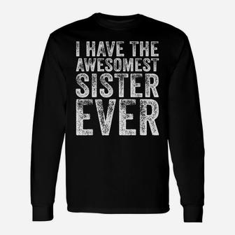 I Have The Awesomest Sister Ever My Sister Birthday Vintage Unisex Long Sleeve | Crazezy DE