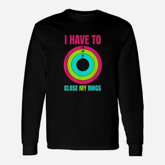 I Have To Close My Rings Unisex Long Sleeve | Crazezy