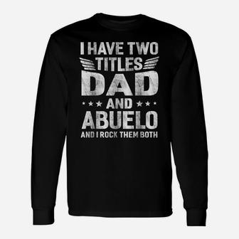 I Have Two Titles Dad & Abuelo Humor Fathers Day Grandpa Men Unisex Long Sleeve | Crazezy DE
