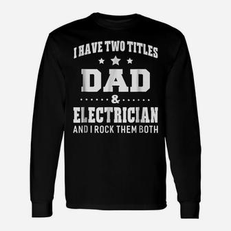 I Have Two Titles Dad & Electrician Men Gifts Idea Unisex Long Sleeve | Crazezy