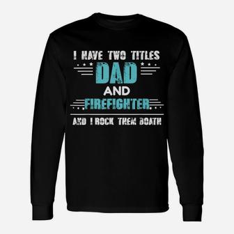 I Have Two Titles Dad And Firefighter Gift For Firefighters Unisex Long Sleeve | Crazezy