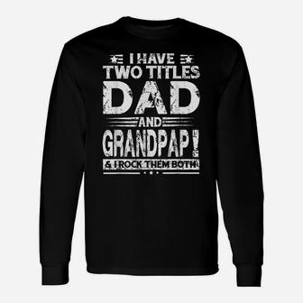 I Have Two Titles Dad And Grandpap Funny Fathers Day Gift Unisex Long Sleeve | Crazezy