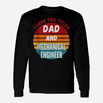 I Have Two Titles Dad And Mechanical Engineer Unisex Long Sleeve | Crazezy CA
