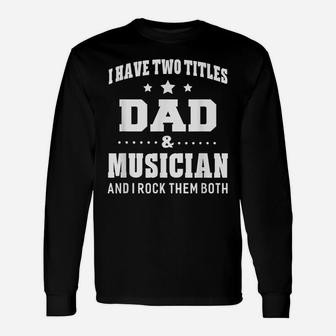 I Have Two Titles Dad & Musician Men Gifts Idea Unisex Long Sleeve | Crazezy