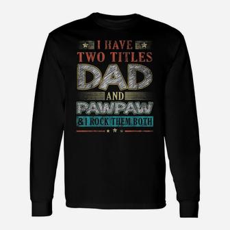 I Have Two Titles Dad And Pawpaw Vintage Fathers Day Gift Unisex Long Sleeve | Crazezy UK