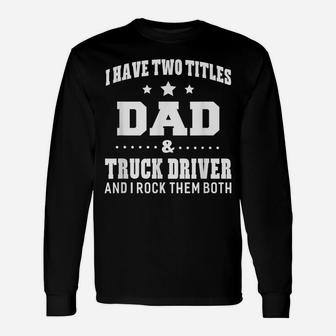 I Have Two Titles Dad & Truck Driver Men Gifts Idea Unisex Long Sleeve | Crazezy AU