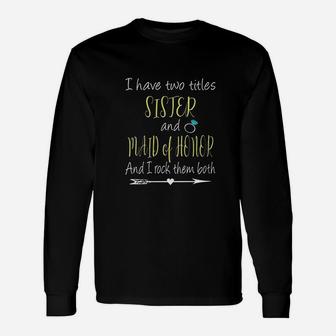 I Have Two Titles Sister And Maid Of Honor Unisex Long Sleeve | Crazezy UK