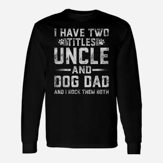 I Have Two Titles Uncle And Dog Dad Family Father's Day Unisex Long Sleeve | Crazezy UK