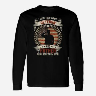 I Have Two Titles Veteran And Father T Shirt Veterans Day Unisex Long Sleeve | Crazezy
