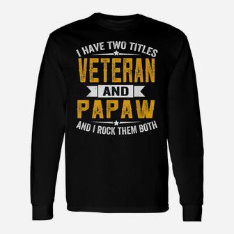 I Have Two Titles Veteran And Papaw Grandpa Fathers Day Unisex Long Sleeve | Crazezy