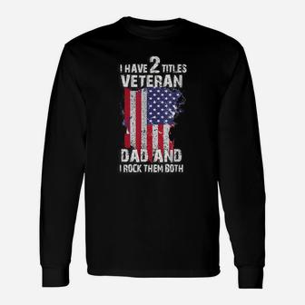 I Have Two Titles Veteran Dad And I Pick Them Both For Pats Unisex Long Sleeve | Crazezy