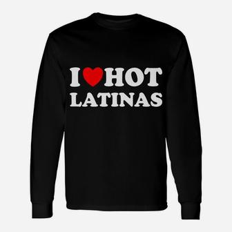 I Heart Hot Latinas I Love Hot Latinas Unisex Long Sleeve | Crazezy