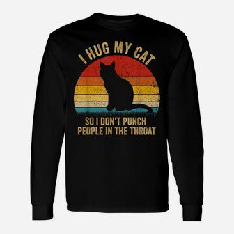 I Hug My Cats So I Don't Punch People In The Throat Gift Unisex Long Sleeve | Crazezy DE
