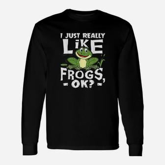 I Just Really Like Frogs Ok Funny Frog Lover Gift Unisex Long Sleeve | Crazezy