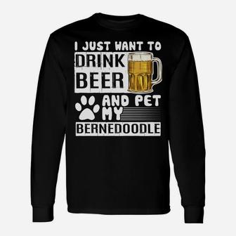 I Just Want To Drink Beer And Pet My Bernedoodle Dog Lover Unisex Long Sleeve | Crazezy AU