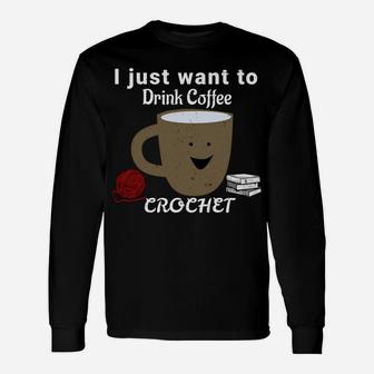 I Just Want To Drink Coffee, Crochet, And Read Books Sweatshirt Unisex Long Sleeve | Crazezy AU