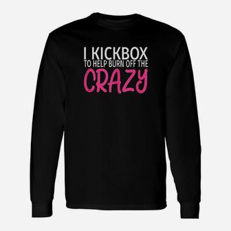 I Kickbox To Burn Off The Crazy Unisex Long Sleeve | Crazezy