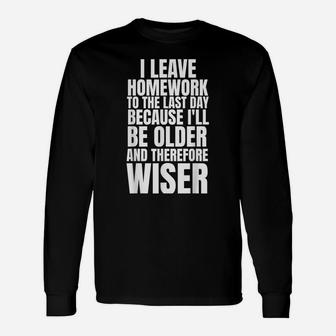 I Leave Homework Until The Last Day Shirt Funny Students Unisex Long Sleeve | Crazezy